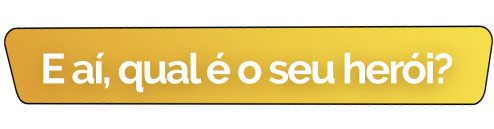 Imagem com o texto "E aí, qual é o seu herói?"